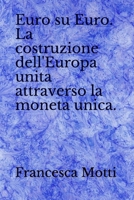 Euro su Euro. La costruzione dell'Europa unita attraverso la moneta unica. (Italian Edition) 1086561058 Book Cover