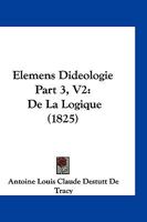 Elemens Dideologie Part 3, V2: De La Logique (1825) 1161155570 Book Cover