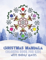Christmas Mandala Coloring Book For Kids With Holiday Quotes: Festive, Fun, Relaxing Christmas Themed Mandalas For Boys And Girls To Color In B08N1M1KLV Book Cover