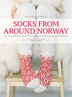 Socks from Around Norway: Over 40 Traditional Knitting Patterns Inspired by Norwegian Folk-Art Collections 1570769222 Book Cover