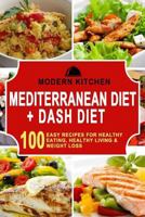 Mediterranean Diet + Dash Diet: 100 Easy Recipes for Healthy Eating, Healthy Living, & Weight Loss 1541195612 Book Cover
