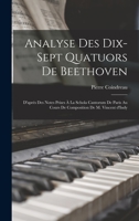 Analyse des dix-sept quatuors de Beethoven: d'aprés des notes prises à la Schola Cantorum de Paris au cours de composition de M. Vincent d'Indy 1015976522 Book Cover