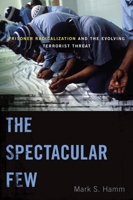 The Spectacular Few: Prisoner Radicalization and the Evolving Terrorist Threat 0814723969 Book Cover