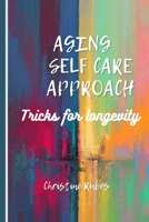 AGING SELF CARE APPROACH: Tricks for longevity B0C523YLHJ Book Cover