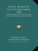 Soviet Russia V3, July To December, 1920: Official Organ Of The Russian Soviet Government Bureau 1165818930 Book Cover