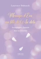 Messages d'Eva, ma fille de l'Au-delà: Accompagner l'humain dans sa mutation B0GYXRBJ5L Book Cover