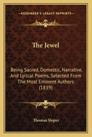 The Jewel, Sacred, Domestic, Narrative and Lyrical Poems Selected From Eminent Authors by T. Sloper 112089218X Book Cover