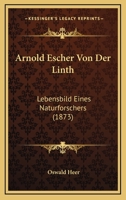 Arnold Escher Von Der Linth: Lebensbild Eines Naturforschers 1018408770 Book Cover