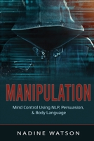 Manipulation: Mind Control Using NLP, Persuasion, & Body Language 1087888328 Book Cover