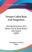 Toronto Called Back And Emigration: With Reminiscences Of A Recent Trip To Great Britain And Ireland 1437354149 Book Cover