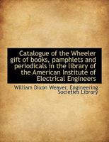 Catalogue of the Wheeler Gift of Books, Pamphlets and Periodicals in the Library of the American Ins 1113644362 Book Cover