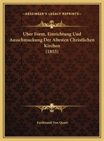 Uber Form, Einrichtung Und Ausschmuckung Der Altesten Christlichen Kirchen (1853) 1160290040 Book Cover