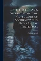 Reports of Cases Determined by the High Court of Admiralty and Upon Appeal Therefrom 1021972851 Book Cover