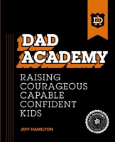 Dad Academy: Raising Courageous, Capable, Confident Kids B0F8P8P69F Book Cover