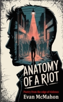 Anatomy Of A Riot: Poetry From The Edge of Violence B0FF5FC7RQ Book Cover