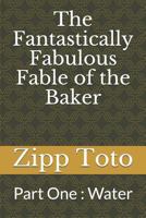 The Fantastically Fabulous Fable of the Baker: Part One : Water 1728847702 Book Cover