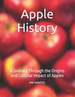 Apple History: A Journey Through the Origins and Cultural Impact of Apples B0F9XLPCV4 Book Cover