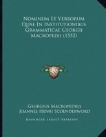 Nominum Et Verborum Quae In Institutionibus Grammaticae Georgii Macropedii (1552) 1169578993 Book Cover