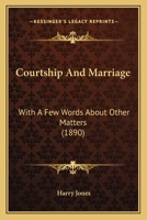 Courtship And Marriage: With A Few Words About Other Matters 1279025360 Book Cover