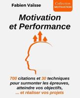 Motivation et performance: 700 citations et 30 techniques pour surmonter les �preuves, atteindre vos objectifs, et r�aliser vos projets B087S82F69 Book Cover