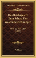 Das Reichsgesetz Zum Schutz Der Waarenbezeichnungen Vom 12. Mai 1894. Unter Berucksichtigung In- Und Auslandischer Literatur Und Rechtsprechung Sowie 1160374678 Book Cover