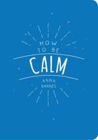 How to Be Calm 1849537976 Book Cover