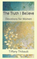 The Truth I Believe 0578393425 Book Cover