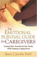 The Emotional Survival Guide for Caregivers: Looking After Yourself and Your Family While Helping an Aging Parent