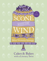 Scone with the Wind: Cakes and Bakes with a Literary Twist 0753556146 Book Cover