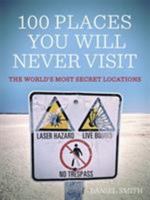 100 Places You Will Never Visit: The World's Most Secret Locations 1623651530 Book Cover