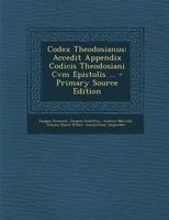 Codex Theodosianus: Accedit Appendix Codicis Theodosiani Cvm Epistolis ... 102154261X Book Cover