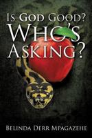 Is God Good? Who's Asking? 1498461778 Book Cover