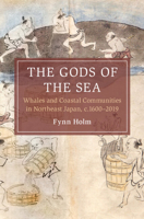 The Gods of the Sea: Whales and Coastal Communities in Northeast Japan, c.1600-2019 (Cambridge Oceanic Histories) 1009305557 Book Cover
