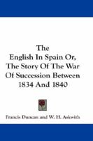 The English in Spain: Or, the Story of the War of Succession Between 1834 and 1840 1017594163 Book Cover