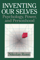 Inventing Our Selves: Psychology, Power, and Personhood (Cambridge Studies in the History of Psychology) 0521646073 Book Cover