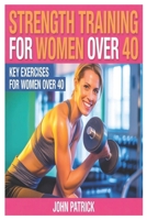 STRENGTH TRAINING FOR WOMEN OVER 40.: KEY EXCERCISES FOR WOMEN OVER 40 B0FM45NW9Q Book Cover