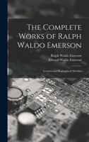 The Complete Works of Ralph Waldo Emerson: Lectures and Biographical Sketches 1018392475 Book Cover