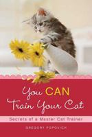 You CAN Train Your Cat: Secrets of a Master Cat Trainer 0312565283 Book Cover