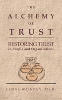 The Alchemy of Trust: Restoring Trust in People and Organizations 0615660096 Book Cover