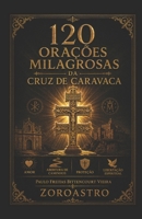 120 ORAÇÕES MILAGROSAS DA CRUZ DE CARAVACA: Amor, Abertura de Caminhos, Proteção e Libertação Espiritual (Portuguese Edition) B0GY57FYWG Book Cover