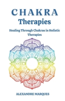 Chakra Therapies: Healing Through Chakras in Holistic Therapies B0DPSJXK16 Book Cover