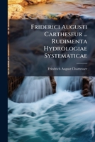 Friderici Augusti Cartheseur ... Rudimenta Hydrologiae Systematicae 1248081277 Book Cover