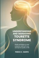 Understanding and Managing Tourette Syndrome: Simple Techniques to Ease Symptoms, Build Self-Trust, and Improve Quality of Life B0GK73Z9ST Book Cover