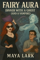 FAIRY AURA: DINNER WITH A GOST (AND A VAMPIRE) B0FT2YV3G8 Book Cover