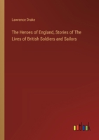 The Heroes of England, Stories of The Lives of British Soldiers and Sailors 3385124441 Book Cover