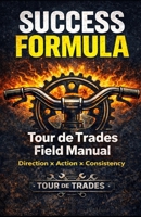 Success Formula: Tour de Trades Field Manual B0GSMWDH3K Book Cover