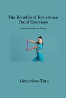The Benefits of Resistance Band Exercises: for Senior Health and Fitness 1806220784 Book Cover