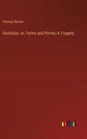 Gorboduc; or, Ferrex and Porrex; A Tragedy 3385305497 Book Cover