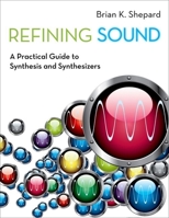 Refining Sound: A Practical Guide to Synthesis and Synthesizers 0199922969 Book Cover