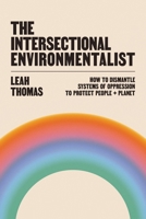 The Intersectional Environmentalist: How to Dismantle Systems of Oppression to Protect People + Planet 0316279293 Book Cover